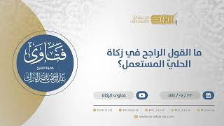 صورة ما القول الراجح في زكاة الحليّ المستعمل؟ - الشيخ عبدالرحمن البراك (11972)