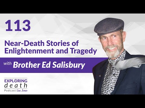 Exploring Death Podcast: Near-Death Stories of Enlightenment & Tragedy w Brother Ed Salisbury–Ep 113