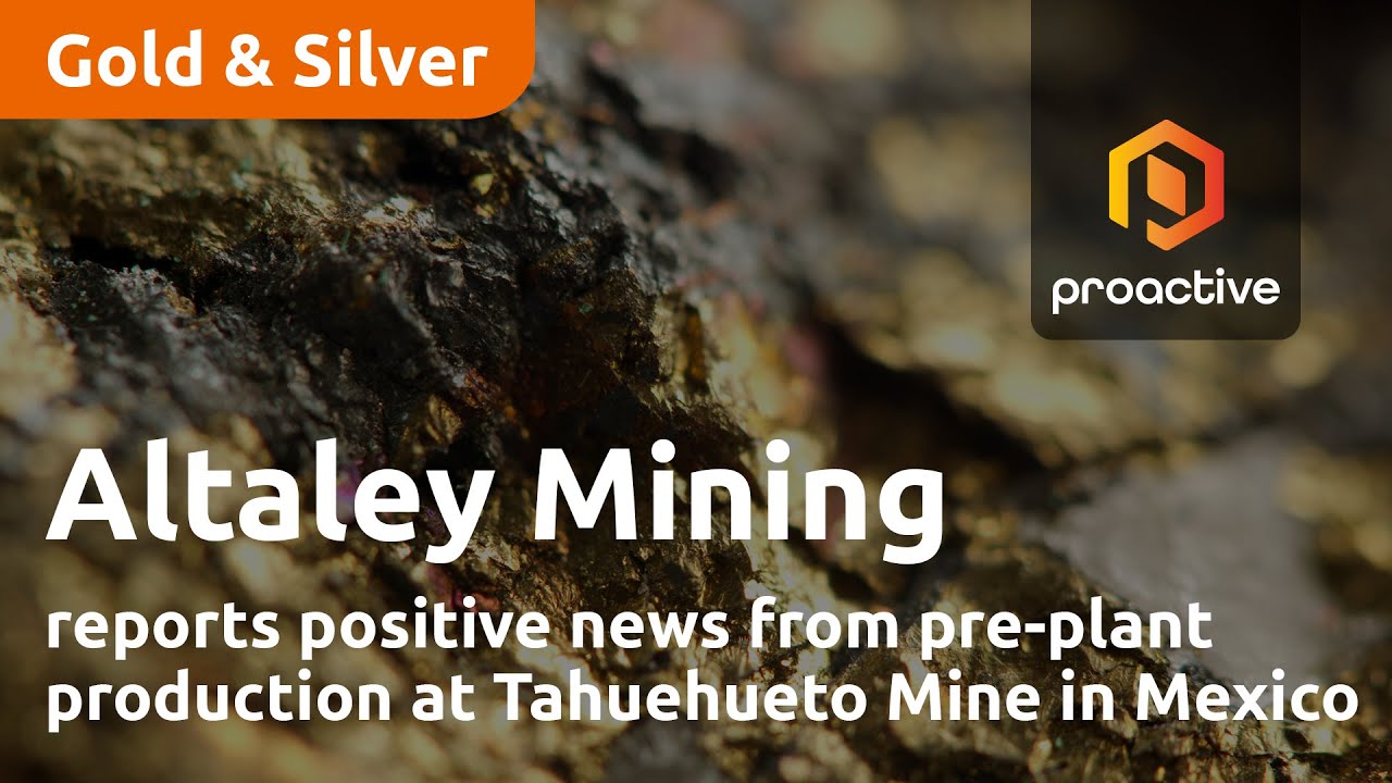 Altaley Mining reports positive news from pre-plant production at Tahuehueto Mine in Mexico