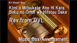 Kimi o Mitsuketa Ano Hi Kara Boku no Omoi wa Hitotsu Dake/Rev.from DVL [Music Box]