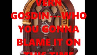 VERN GOSDIN---WHO YOU GONNA BLAME IT ON THIS TIME