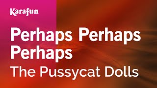 Perhaps Perhaps Perhaps - The Pussycat Dolls | Karaoke Version | KaraFun