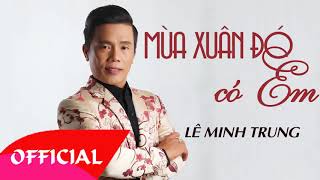 Mùa Xuân Đó Có Em - Lê Minh Trung 