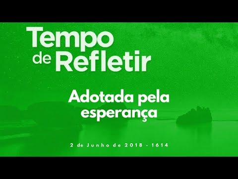 Tempo de Refletir 1614 - Adotada pela esperança