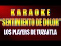 Karaoke SENTIMIENTO DE DOLOR Con Letra LOS PLAYERS DE TUZANTLA