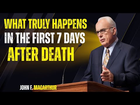 What Truly Happens in the First 7 Days After Death |John Macarthur |