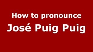 How to pronounce José Puig Puig