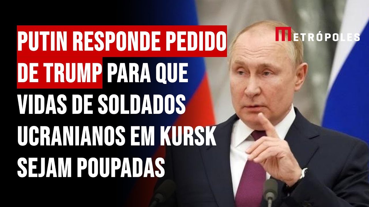 Putin responde pedido de Trump para que vidas de soldados ucranianos em Kursk sejam poupadas