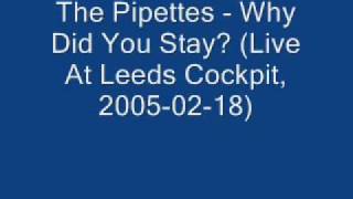 The Pipettes - 06 Why Did You Stay? (Live At Leeds Cockpit, 2005-02-18)