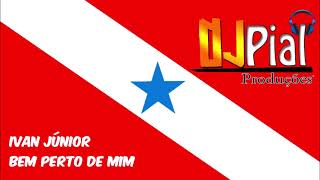 Download lagu IVAN JÚNIOR - BEM PERTO DE MIM #DjPial mp3