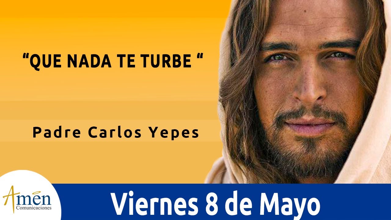 Evangelio De Hoy Viernes 8 Mayo 2020 San Juan 14, 1-6 “Que Nada Te Turbe “ l Padre Carlos Yepes