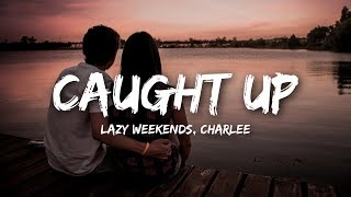 Lazy Weekends - Caught Up (Lyrics) ft. Charlee