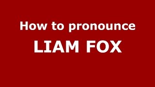 How to pronounce Liam Fox