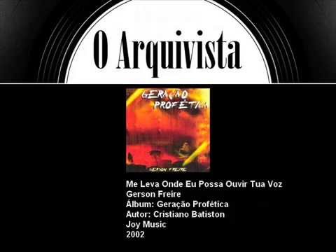 Me Leva Onde Eu Possa Ouvir Tua Voz - Gerson Freire