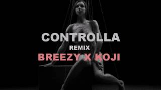 Breezy X Koji - Controlla Remix