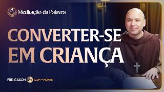 Converter-se em criança | (Mateus 18, 1-5.10.12-14) #2799 | Meditação da Palavra
