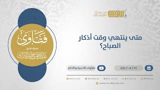 متى ينتهي وقت أذكار الصباح؟ - الشيخ عبدالرحمن البراك  (12025) image
