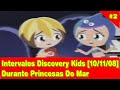 2 Intervalos Discovery Kids 10 11 2008 PRINCESAS DO MAR