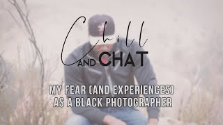 My Fear (And Experiences) As A Black Photographer | Chill & Chat
