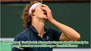 Sport News| Toni Nadal: Alexander Zverev should already be world number one at his age - Tennis36...