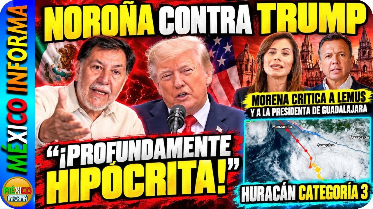 NOROÑA SE LANZA CONTRA TRÜMP POR DECLARACIONES CONTRA MÉXICO. EMBARRADO LAMUS. HURACÁN YA ES CAT 3.