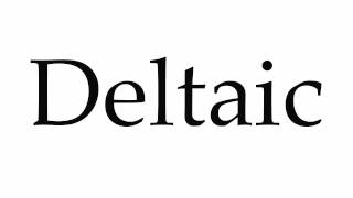 How to Pronounce Deltaic
