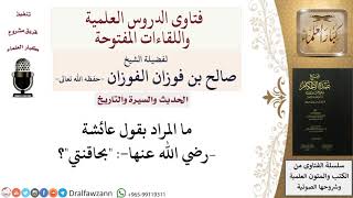 صورة ما المراد بقول عائشة –رضي الله عنها  بحاقنتي؟ للشيخ صالح الفوزان