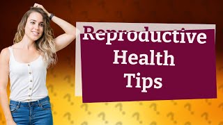 How can a male keep their reproductive system healthy?