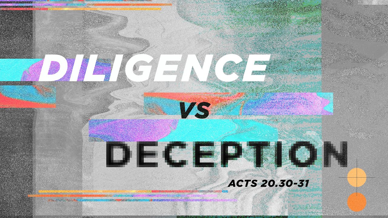 Diligence vs Deception (Acts 20.30-31)