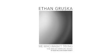 Ethan Gruska - Me Who Wasn't Trying [The Break Mirrors Remix by Blake Mills & Shawn Everett]