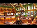 Soft Jazz Instrumental Music☕Soothing Jazz Music for Work, Study, Unwind ~ Cozy Coffee Shop Ambience
