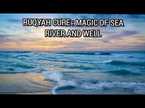RUQYAH CURE : MAGIC OF SEA, RIVER AND WELL ( MAGIC THROWN IN SEA, RIVER,WELL.. ETC)