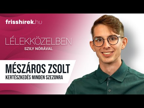 Kertészkedés minden szezonra, Mészáros Zsolt - Lélekközelben⏐Frisshírek Podcast