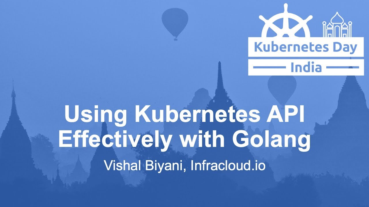 Using Kubernetes API Effectively with Golang 