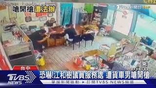 江和樹議員服務處遭恐嚇!貨車男大喊「要開槍」 兒子也在場已報警