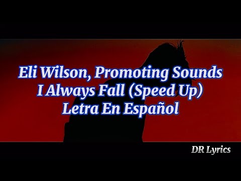 Eli Wilson, Promoting Sounds - I Always Fall (Speed Up) Traducida al español