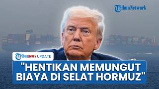 Trump Larang Iran Pungut Biaya Tol untuk Kapal yang Lewati Selat Hormuz: Pekerjaan yang Sangat Buruk