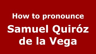 How to pronounce Samuel Quiróz De La Vega