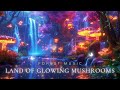 🍄Land of Glowing Mushrooms🌳Mystical Forest Music🌳Relax, relieve stress and start a peaceful sleep