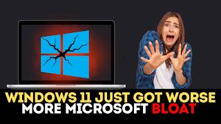Windows 11 Just Got Worse — More Microsoft Bloat