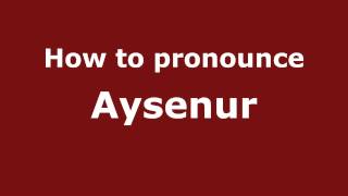How to pronounce Aysenur