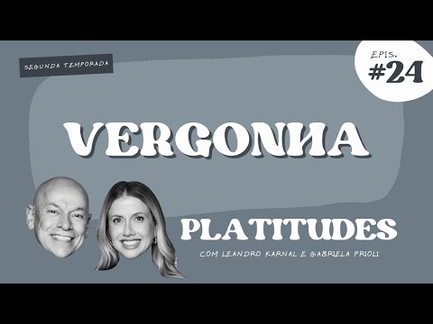 Vergonha  | com Leandro Karnal e Gabriela Prioli | Platitudes #24