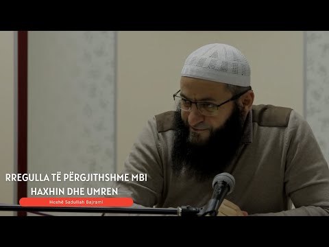 Rregulla të përgjithshme mbi Haxhin dhe Umren | Hoxhë Sadullah Bajrami