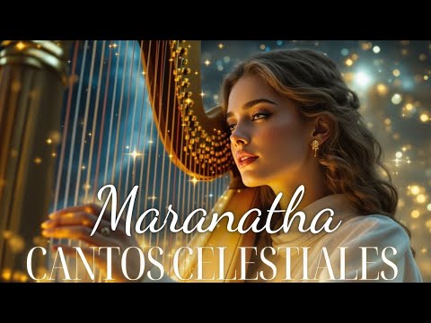 Cantos Celestiales | Maranatha – Ven Señor Jesús | Música Cristiana Celestial