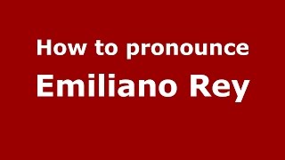 How to pronounce Emiliano Rey