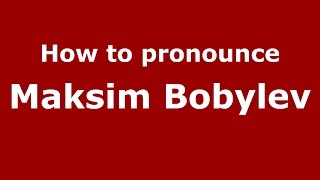 How to pronounce Maksim Bobylev