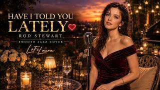 Have I Told You Lately 💗 | Rod Stewart | Smooth Jazz Cover | LoFiLoura