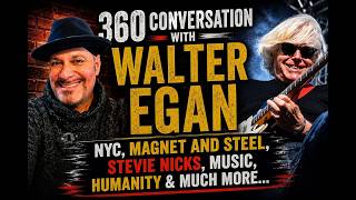 360 Conversation With Walter Egan: NYC, Magnet And Steel, Stevie Nicks, Music, Humanity &amp; Much More
