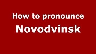 How to pronounce Novodvinsk