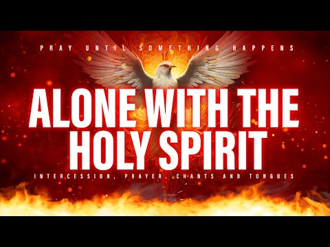 Alone With Holy Spirit | Prophetic Warfare Instrumental Worship | Pray Until Something Happens